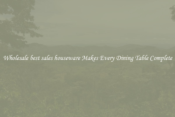 Wholesale best sales houseware Makes Every Dining Table Complete