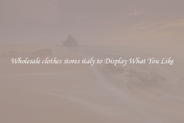 Wholesale clothes stores italy to Display What You Like