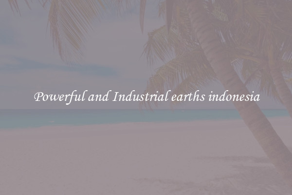 Powerful and Industrial earths indonesia
