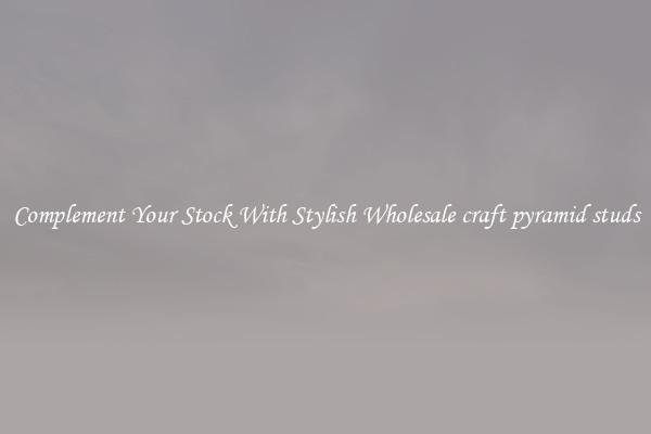 Complement Your Stock With Stylish Wholesale craft pyramid studs