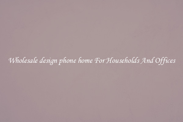 Wholesale design phone home For Households And Offices