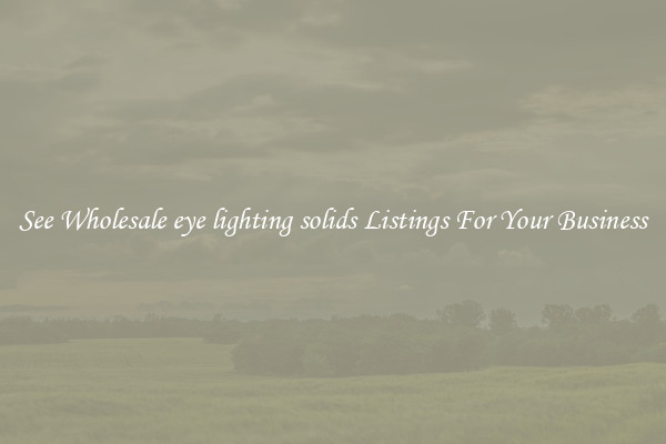 See Wholesale eye lighting solids Listings For Your Business