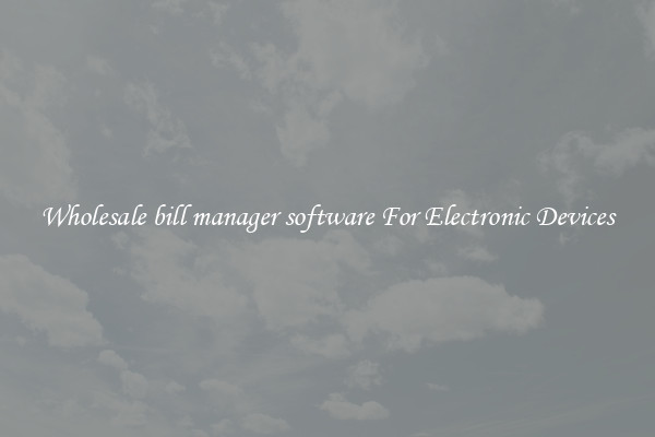 Wholesale bill manager software For Electronic Devices