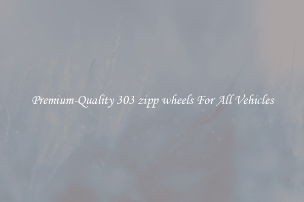 Premium-Quality 303 zipp wheels For All Vehicles
