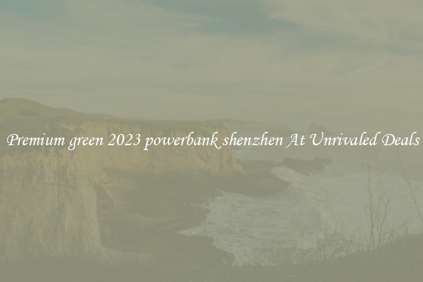 Premium green 2023 powerbank shenzhen At Unrivaled Deals
