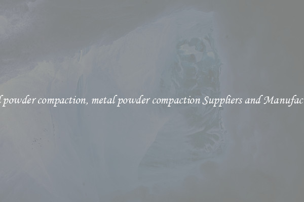 metal powder compaction, metal powder compaction Suppliers and Manufacturers