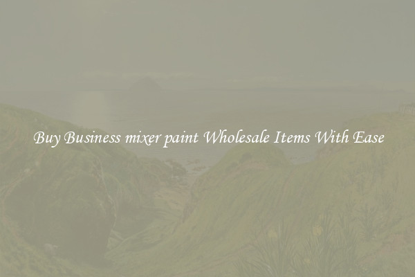 Buy Business mixer paint Wholesale Items With Ease