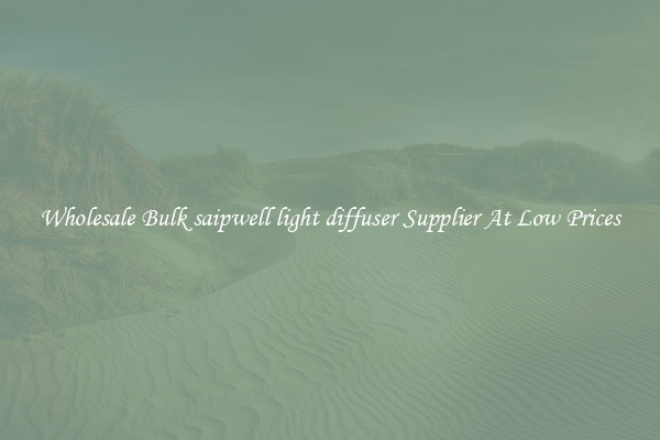Wholesale Bulk saipwell light diffuser Supplier At Low Prices