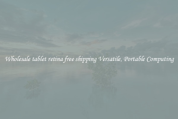 Wholesale tablet retina free shipping Versatile, Portable Computing