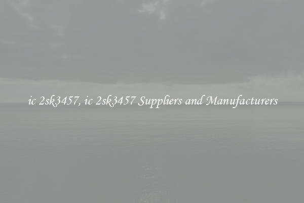 ic 2sk3457, ic 2sk3457 Suppliers and Manufacturers