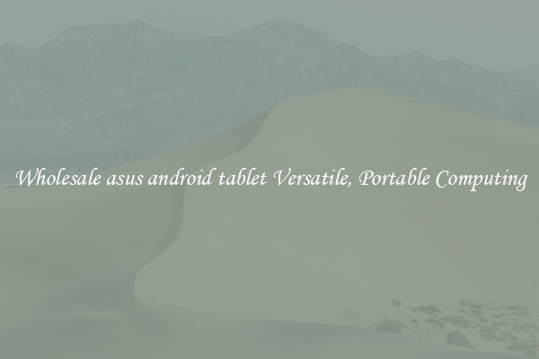 Wholesale asus android tablet Versatile, Portable Computing