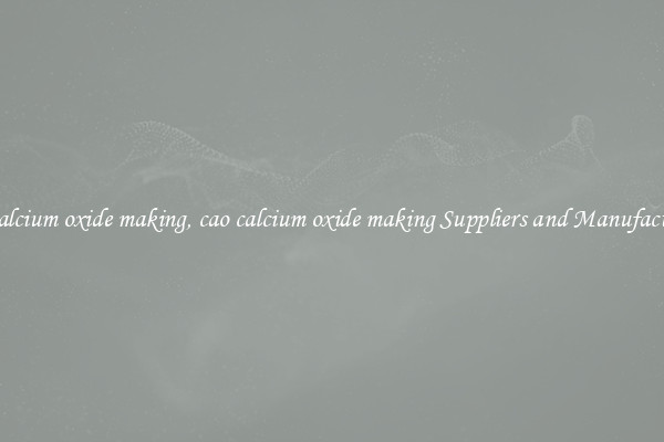 cao calcium oxide making, cao calcium oxide making Suppliers and Manufacturers