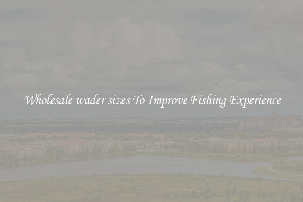 Wholesale wader sizes To Improve Fishing Experience