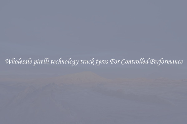 Wholesale pirelli technology truck tyres For Controlled Performance