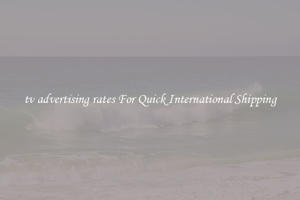 tv advertising rates For Quick International Shipping