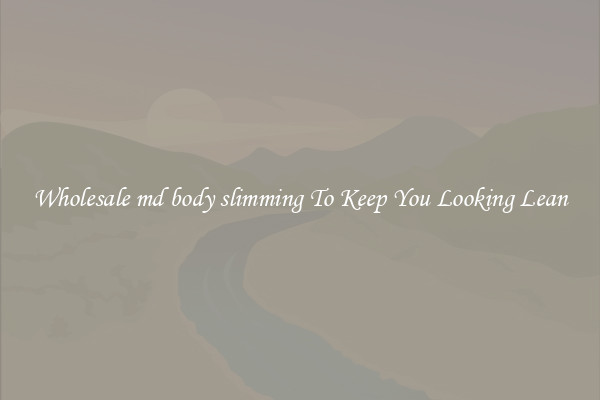 Wholesale md body slimming To Keep You Looking Lean