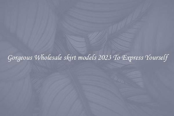 Gorgeous Wholesale skirt models 2023 To Express Yourself