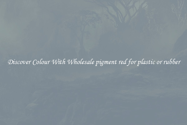 Discover Colour With Wholesale pigment red for plastic or rubber