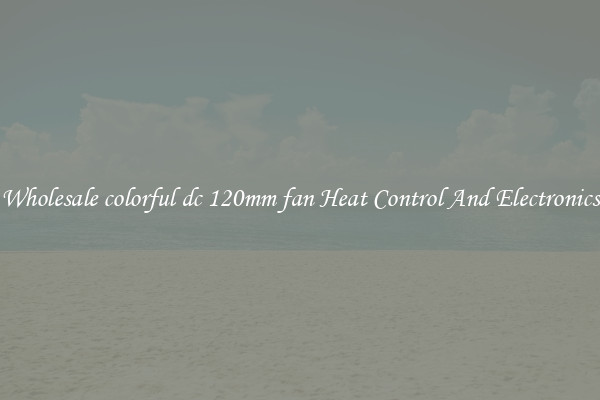 Wholesale colorful dc 120mm fan Heat Control And Electronics