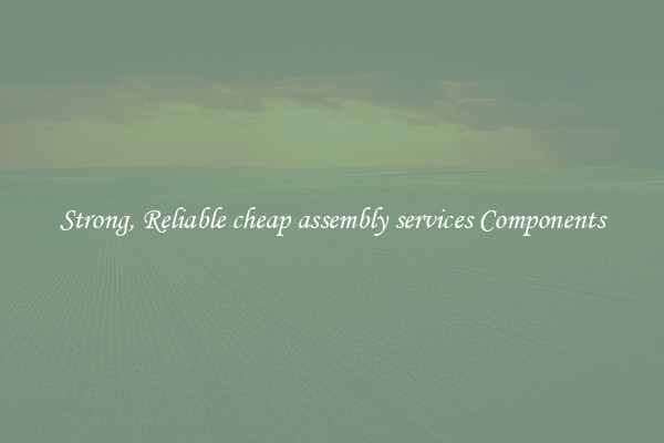 Strong, Reliable cheap assembly services Components
