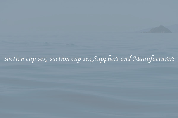 suction cup sex, suction cup sex Suppliers and Manufacturers