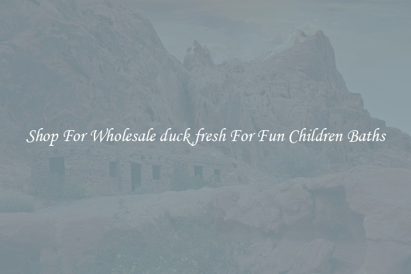 Shop For Wholesale duck fresh For Fun Children Baths