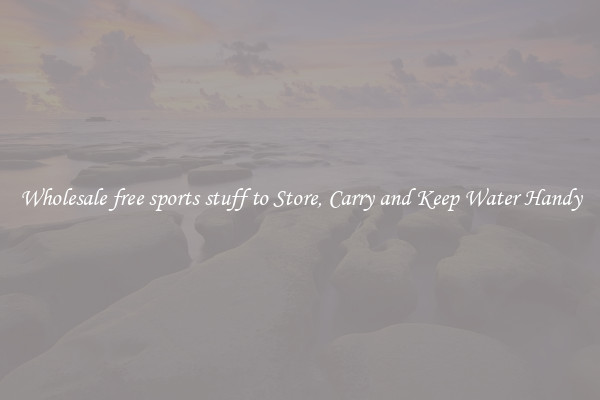 Wholesale free sports stuff to Store, Carry and Keep Water Handy