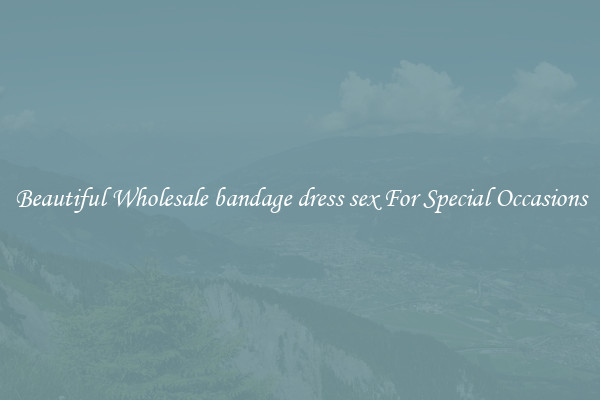 Beautiful Wholesale bandage dress sex For Special Occasions