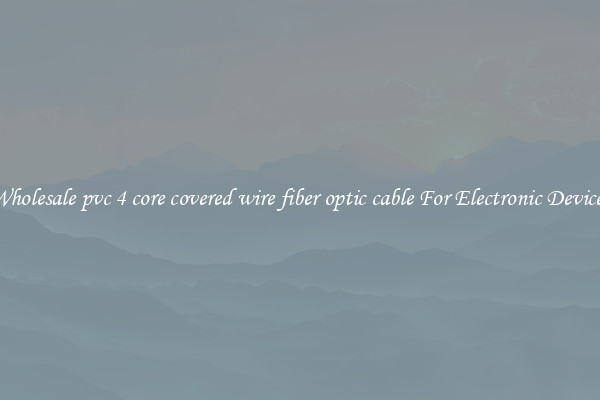 Wholesale pvc 4 core covered wire fiber optic cable For Electronic Devices