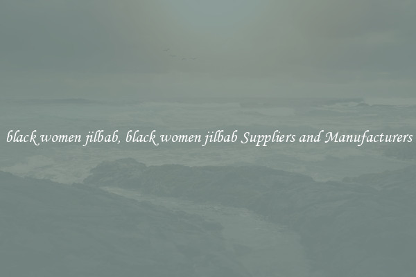 black women jilbab, black women jilbab Suppliers and Manufacturers