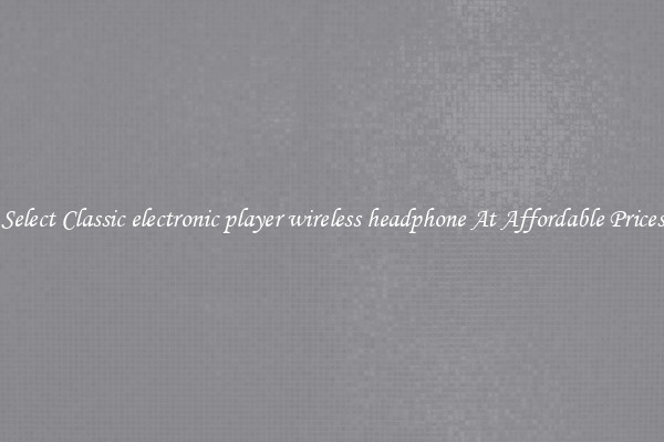 Select Classic electronic player wireless headphone At Affordable Prices