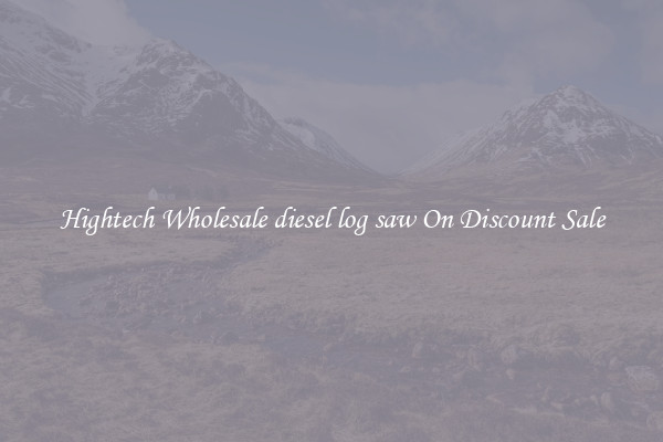 Hightech Wholesale diesel log saw On Discount Sale