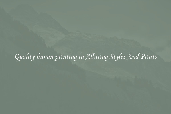 Quality hunan printing in Alluring Styles And Prints
