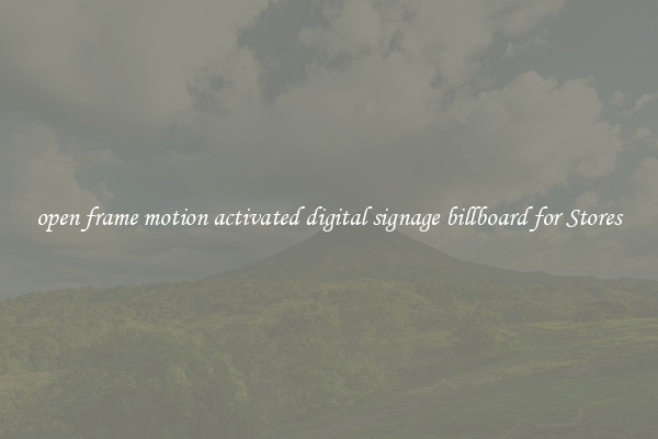 open frame motion activated digital signage billboard for Stores