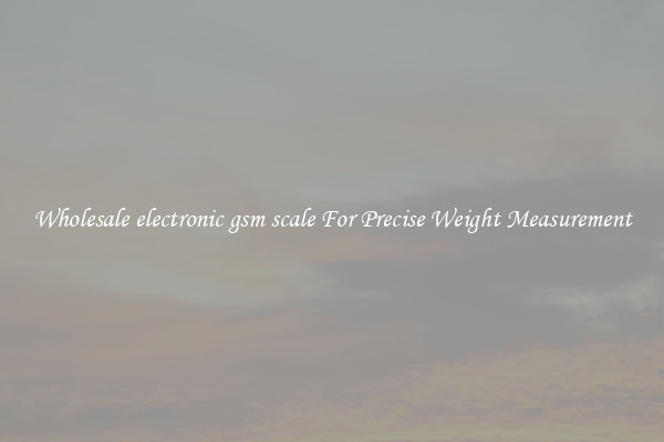 Wholesale electronic gsm scale For Precise Weight Measurement