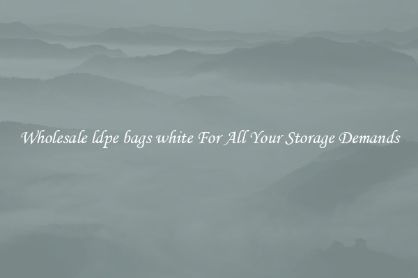 Wholesale ldpe bags white For All Your Storage Demands