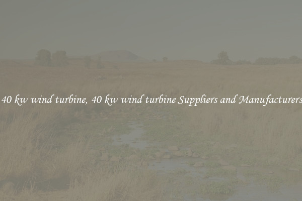 40 kw wind turbine, 40 kw wind turbine Suppliers and Manufacturers