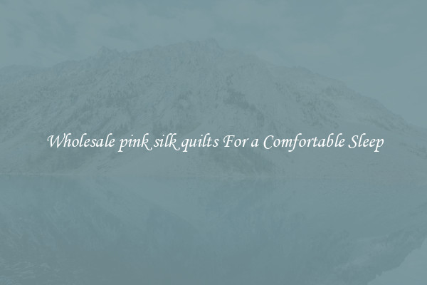Wholesale pink silk quilts For a Comfortable Sleep