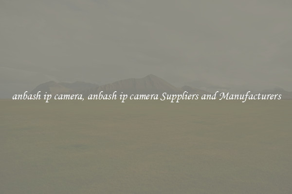 anbash ip camera, anbash ip camera Suppliers and Manufacturers