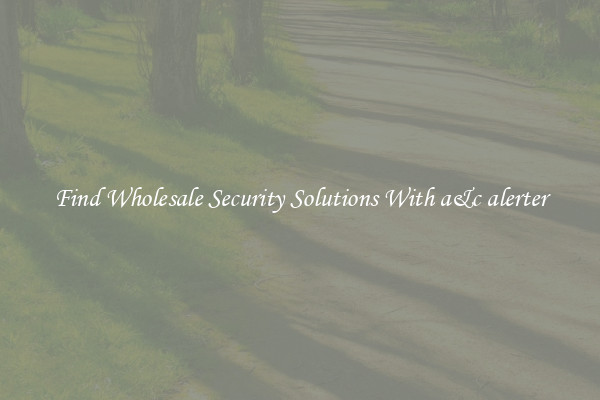Find Wholesale Security Solutions With a&c alerter