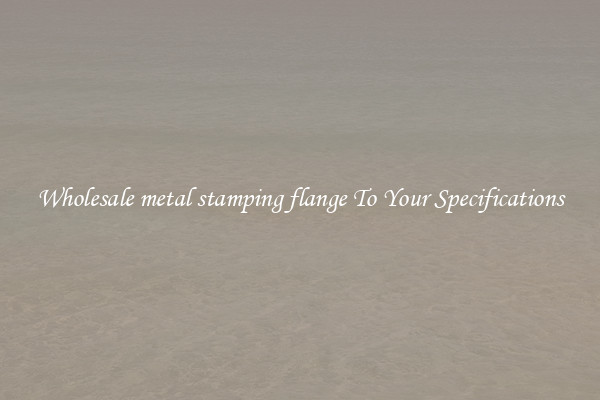 Wholesale metal stamping flange To Your Specifications