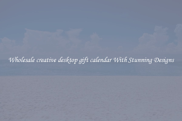 Wholesale creative desktop gift calendar With Stunning Designs