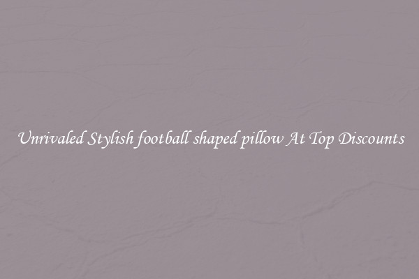 Unrivaled Stylish football shaped pillow At Top Discounts