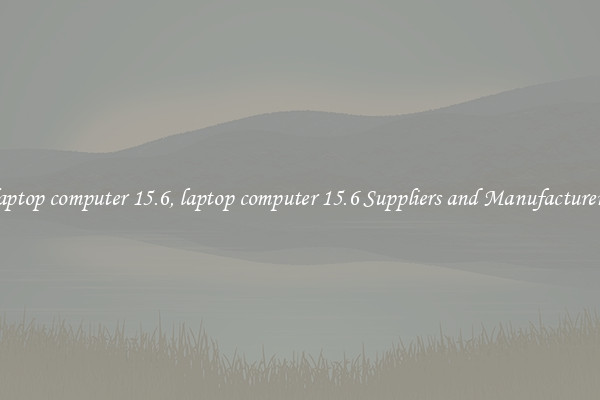 laptop computer 15.6, laptop computer 15.6 Suppliers and Manufacturers