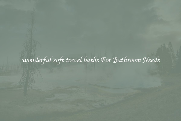 wonderful soft towel baths For Bathroom Needs