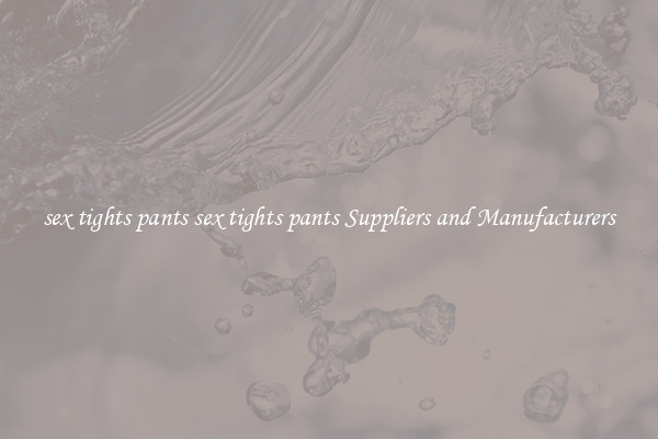 sex tights pants sex tights pants Suppliers and Manufacturers