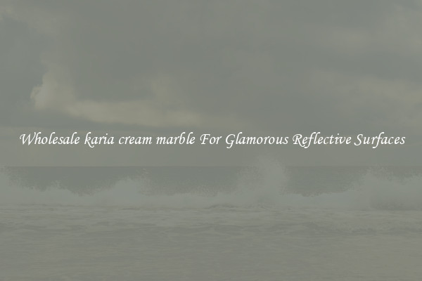 Wholesale karia cream marble For Glamorous Reflective Surfaces