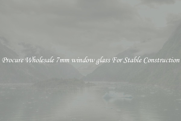 Procure Wholesale 7mm window glass For Stable Construction