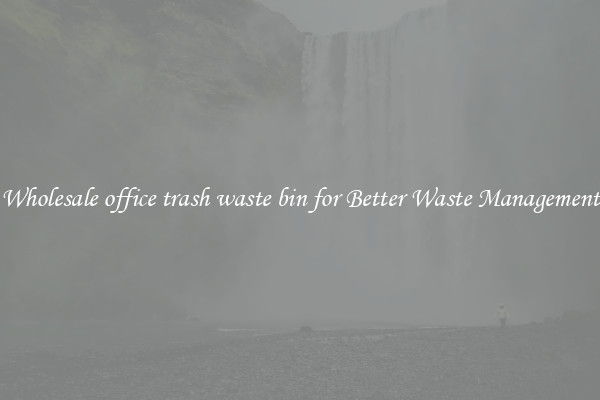 Wholesale office trash waste bin for Better Waste Management