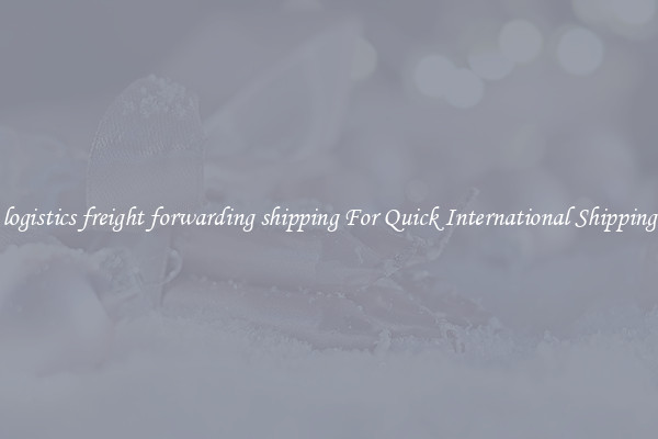logistics freight forwarding shipping For Quick International Shipping